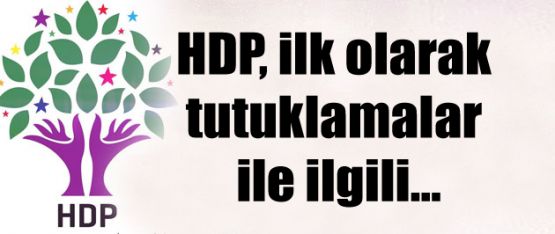 HDP, ilk olarak tutuklamalar ile ilgili...