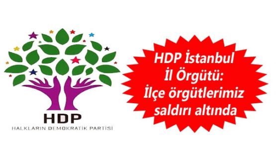 HDP İstanbul İl Örgütü: İlçe örgütlerimiz saldırı altında