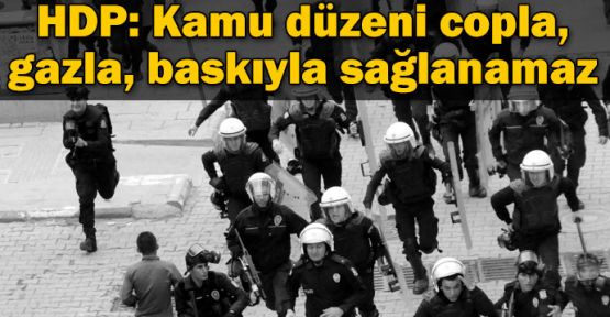 HDP: Kamu düzeni copla, gazla, baskıyla sağlanamaz
