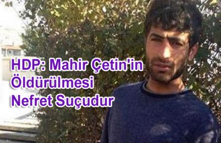 HDP: Mahir Çetin'in Öldürülmesi Nefret Suçudur