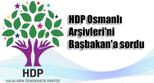 HDP Osmanlı Arşivleri'ni Başbakan'a sordu