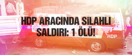 HDP seçim aracına silahlı saldırı, 1 kişi öldü