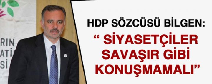HDP Sözcüsü Bilgen: Siyasetçiler savaşır gibi konuşmamalı