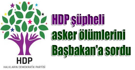 HDP şüpheli asker ölümlerini Başbakan'a sordu