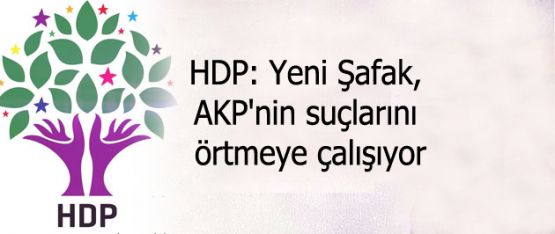 HDP: Yeni Şafak, AKP'nin suçlarını örtmeye çalışıyor