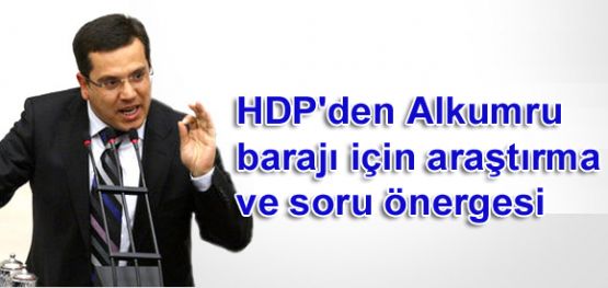 HDP'den Alkumru barajı için araştırma ve soru önergesi