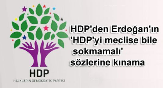 HDP'den Erdoğan'ın 'HDP'yi meclise bile sokmamalı' sözlerine kınama