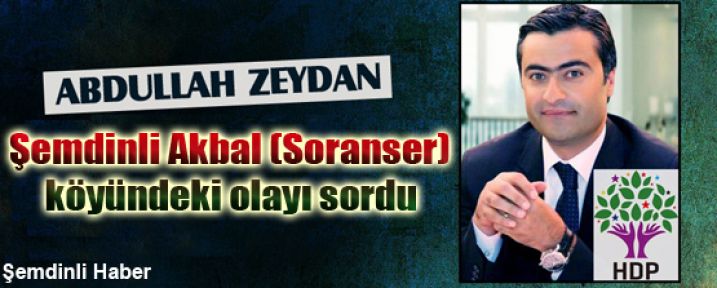 HDP'li Abdullah Zeydan Şemdinli Akbal köyündeki olayı sordu