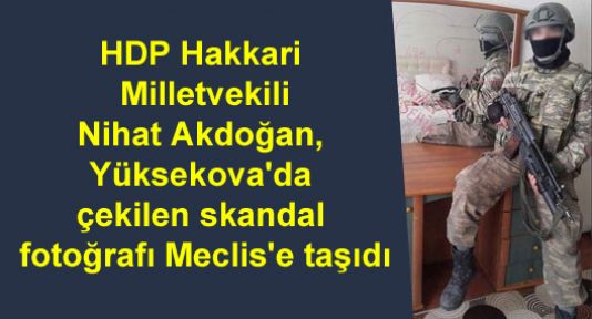 HDP'li Akdoğan, Yüksekova'da çekilen skandal fotoğrafı Meclis'e taşıdı