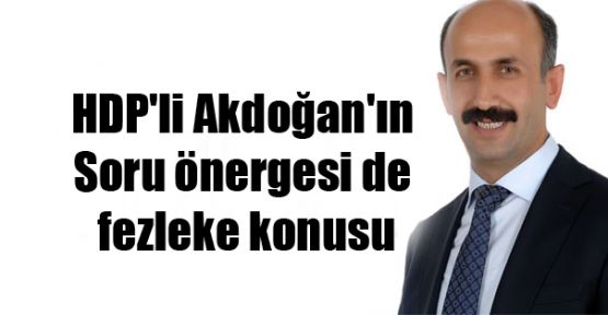 HDP'li Akdoğan'ın soru önergesi de fezleke konusu