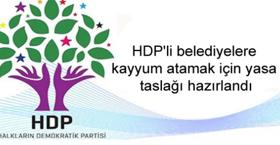 HDP'li belediyelere kayyum atamak için yasa taslağı hazırlandı