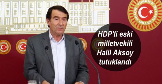 HDP'li eski milletvekili Halil Aksoy tutuklandı