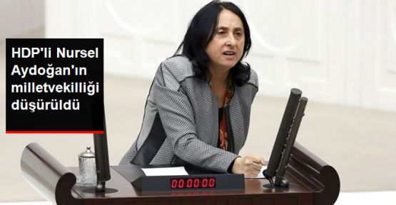 HDP'li Nursel Aydoğan'ın vekilliği düşürüldü