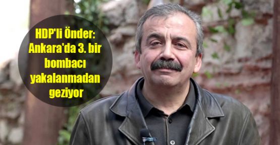 HDP'li Önder: Ankara’da 3. bir bombacı yakalanmadan geziyor
