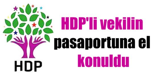 HDP'li vekilin pasaportuna el konuldu