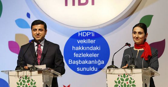 HDP'li vekiller hakkındaki fezlekeler Başbakanlığa sunuldu