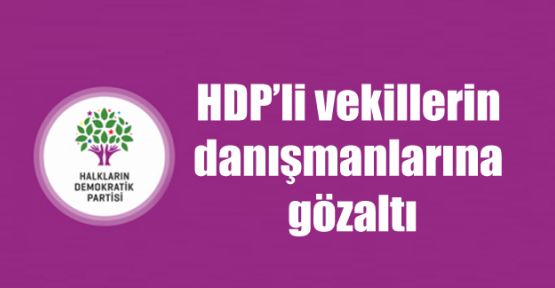 HDP'li vekillerin danışmanlarına gözaltı