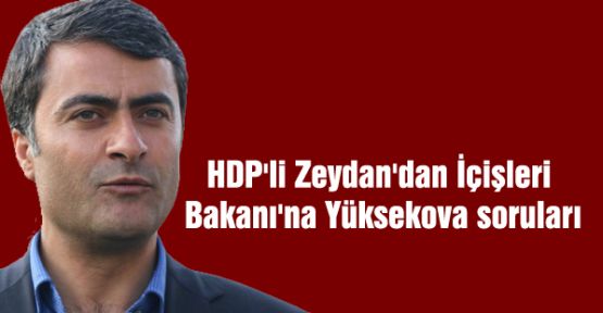 HDP'li Zeydan'dan İçişleri Bakanı'na Yüksekova soruları