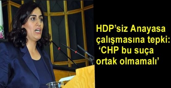 HDP'siz Anayasa çalışmasına tepki: 'CHP bu suça ortak olmamalı'