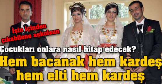 Hem bacanak hem kardeş, hem elti hem kardeş