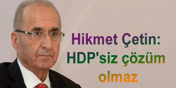Hikmet Çetin: HDP'siz çözüm olmaz