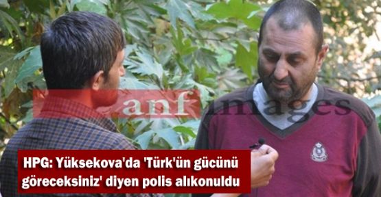 HPG: 'Yüksekova'da 'Türk'ün gücünü göreceksiniz’ diyen polis alıkonuldu'
