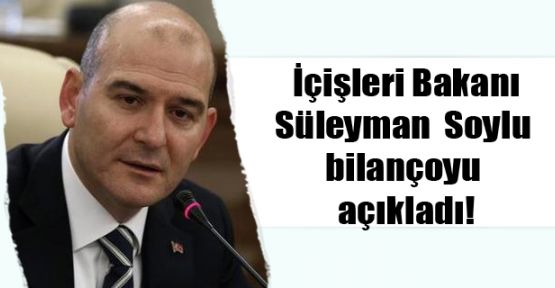 İçişleri Bakanı Süleyman Soylu bilançoyu açıkladı!