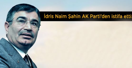 İdris Naim Şahin AKP'den İstifa Etti