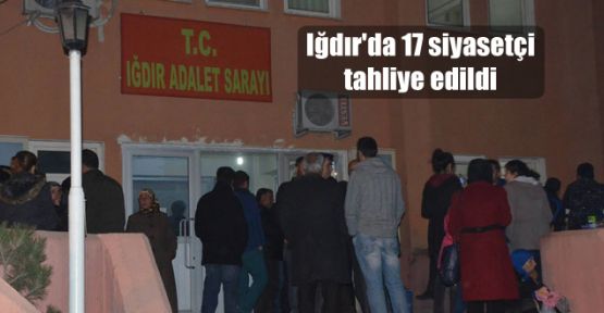 Iğdır'da 17 siyasetçi tahliye edildi