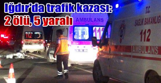 Iğdır'da trafik kazası: 2 ölü, 5 yaralı