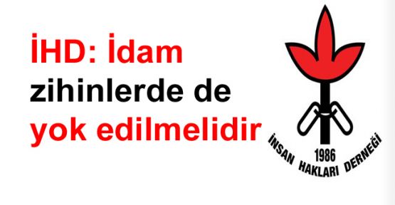 İHD: İdam zihinlerde de yok edilmelidir