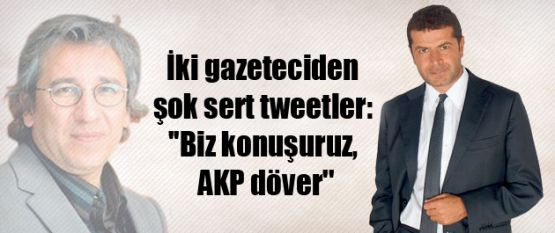 İki gazeteciden şok sert tweetler: 'Biz konuşuruz, AKP döver'