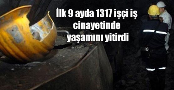 İlk 9 ayda 1317 işçi iş cinayetinde yaşamını yitirdi