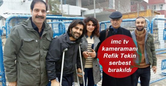 imc tv kameramanı Refik Tekin serbest bırakıldı