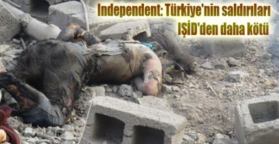 Independent: Türkiye'nin saldırıları IŞİD'den daha kötü