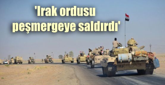 'Irak ordusu peşmergeye saldırdı'