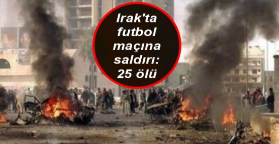 Irak'ta futbol maçına saldırı: 25 ölü 