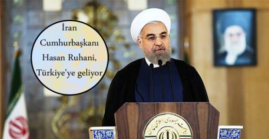İran Cumhurbaşkanı Ruhani, Türkiye'ye geliyor