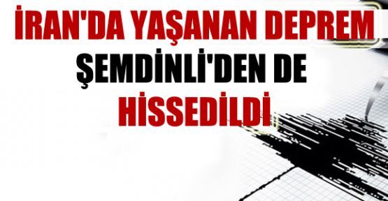İran'da yaşanan deprem Şemdinli'den de hissedildi