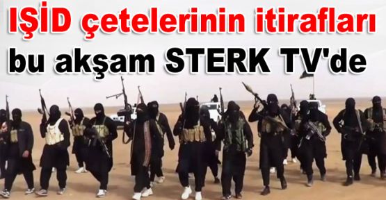 IŞİD çetelerinin itirafları bu akşam STERK TV'de