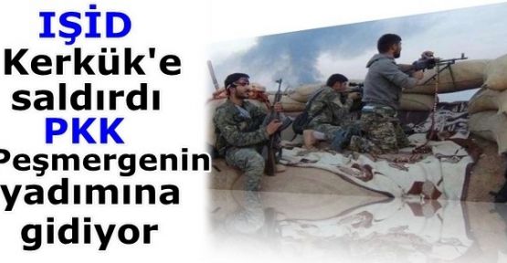 IŞİD Kerkük'e saldırdı, PKK Peşmergenin yadımına gidiyor