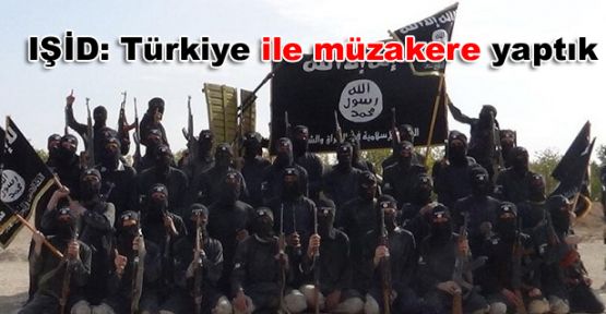 IŞİD: Türkiye ile müzakere yaptık