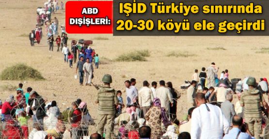 'IŞİD Türkiye sınırında 20-30 köyü ele geçirdi'