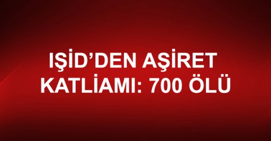 IŞİD'den Aşiret Katliamı: 700 Ölü