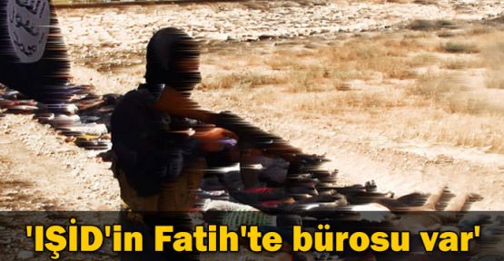 IŞİD'in Fatih'te bürosu var'