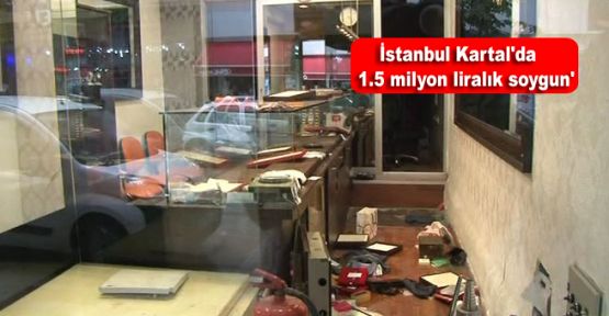 İstanbul Kartal'da 1.5 milyon liralık soygun'