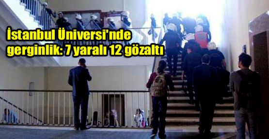 İstanbul Üniversi'nde gerginlik: 7 yaralı 12 gözaltı
