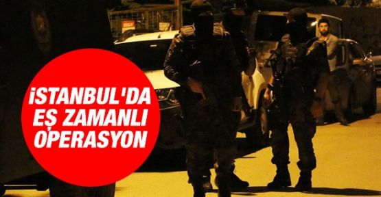 İstanbul'da eş zamanlı operasyon