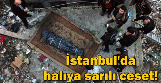 İstanbul'da halıya sarılı ceset!