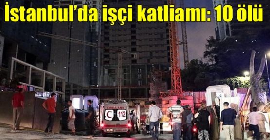 İstanbul'da işçi katliamı: 10 ölü